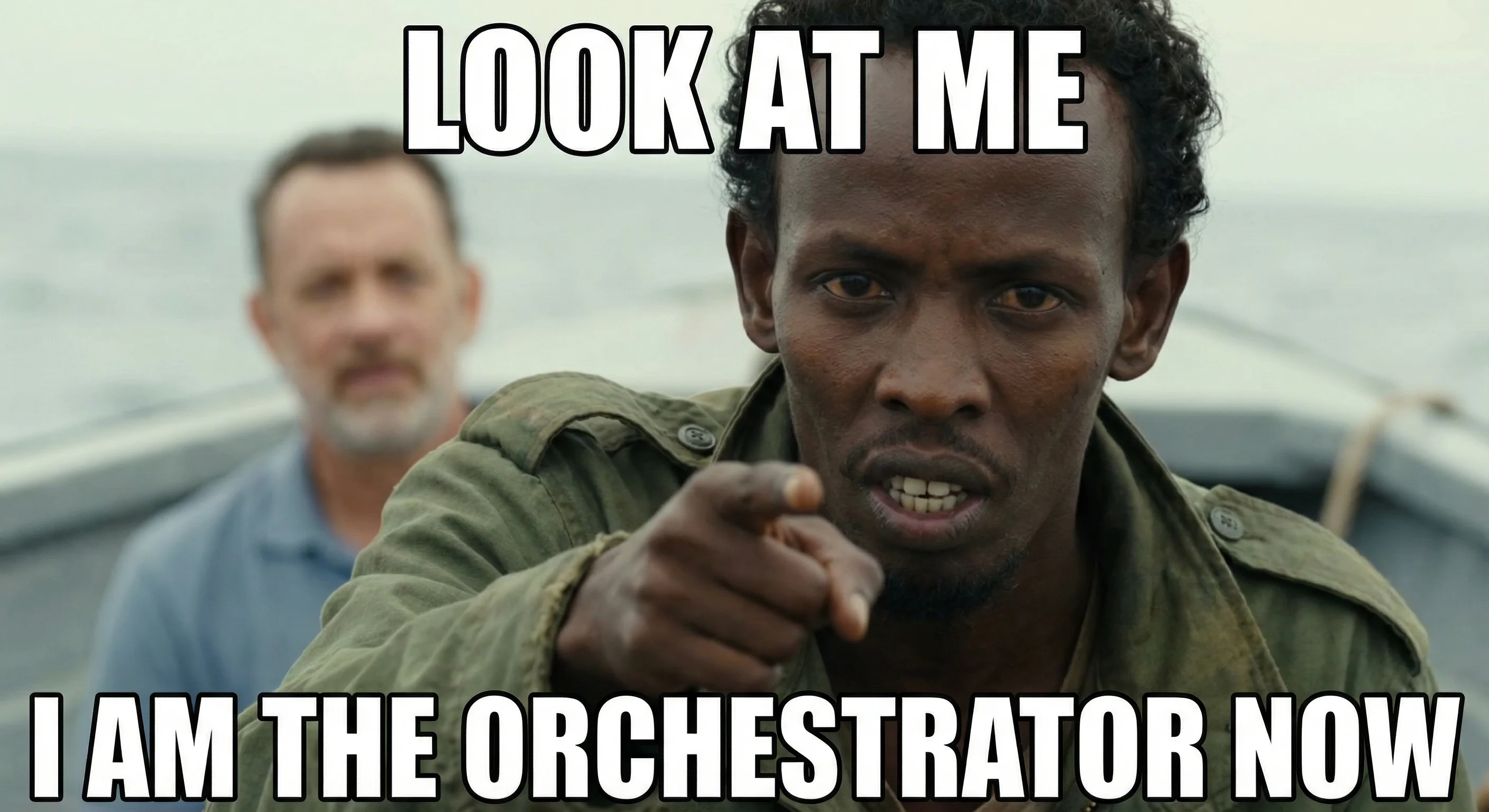Captain Phillips meme - Look at me. I am the orchestrator now.